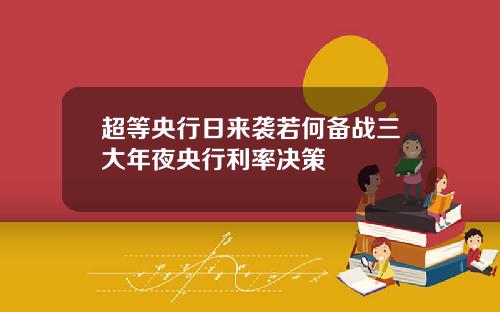 超等央行日来袭若何备战三大年夜央行利率决策