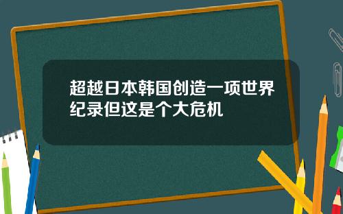 超越日本韩国创造一项世界纪录但这是个大危机