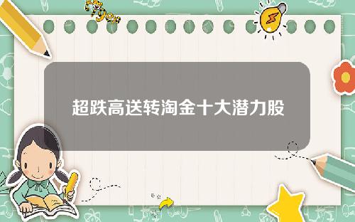 超跌高送转淘金十大潜力股