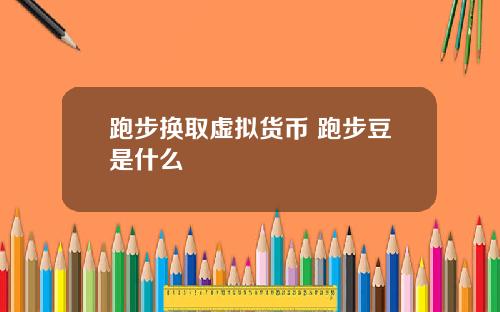 跑步换取虚拟货币 跑步豆是什么