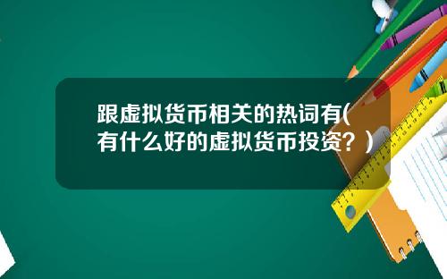 跟虚拟货币相关的热词有(有什么好的虚拟货币投资？)