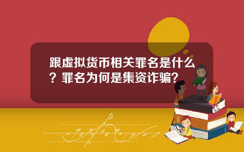 跟虚拟货币相关罪名是什么？罪名为何是集资诈骗？