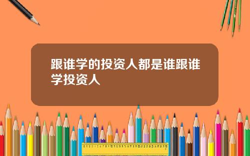 跟谁学的投资人都是谁跟谁学投资人