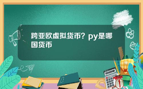 跨亚欧虚拟货币?py是哪国货币