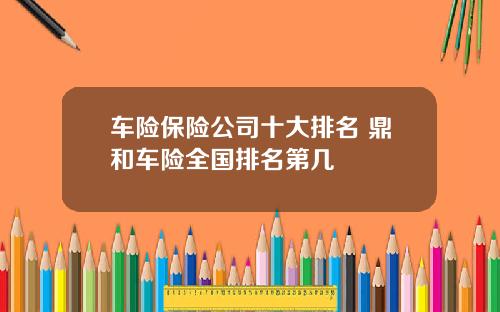 车险保险公司十大排名 鼎和车险全国排名第几