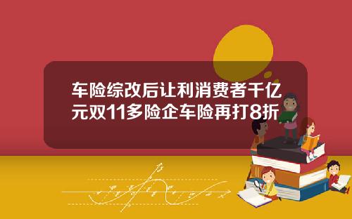 车险综改后让利消费者千亿元双11多险企车险再打8折