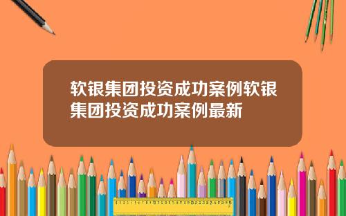 软银集团投资成功案例软银集团投资成功案例最新