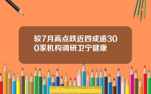 较7月高点跌近四成逾300家机构调研卫宁健康