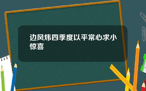 边风炜四季度以平常心求小惊喜