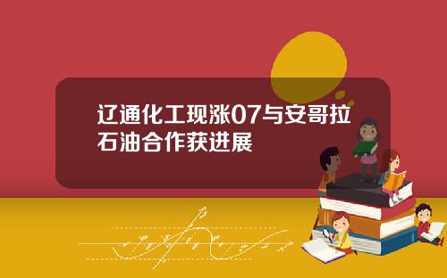 辽通化工现涨07与安哥拉石油合作获进展
