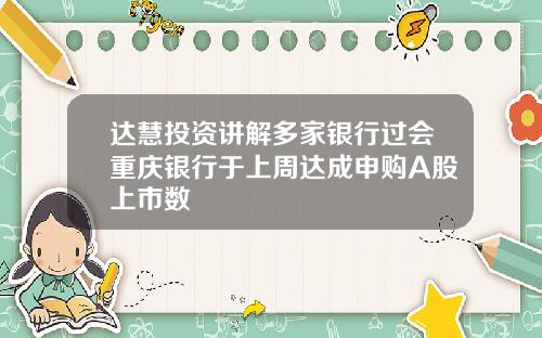 达慧投资讲解多家银行过会重庆银行于上周达成申购A股上市数