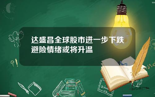 达盛昌全球股市进一步下跌避险情绪或将升温