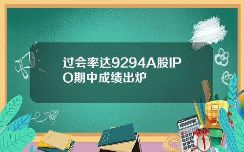 过会率达9294A股IPO期中成绩出炉