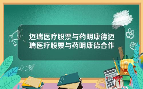 迈瑞医疗股票与药明康德迈瑞医疗股票与药明康德合作