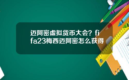 迈阿密虚拟货币大会?fifa23梅西迈阿密怎么获得