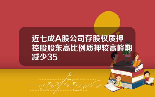 近七成A股公司存股权质押控股股东高比例质押较高峰期减少35