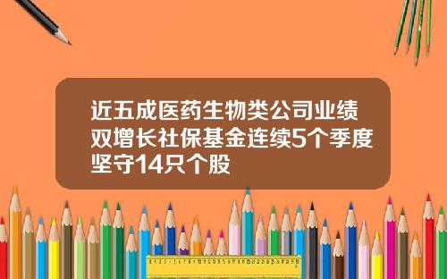 近五成医药生物类公司业绩双增长社保基金连续5个季度坚守14只个股