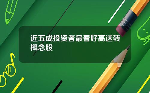 近五成投资者最看好高送转概念股