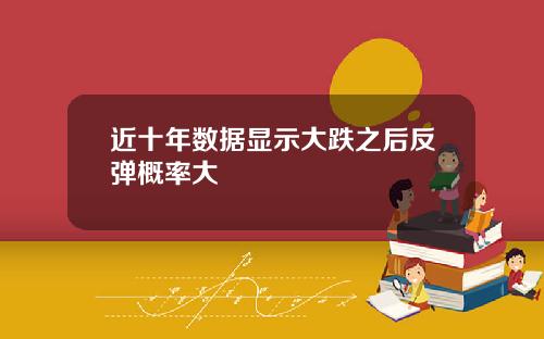 近十年数据显示大跌之后反弹概率大