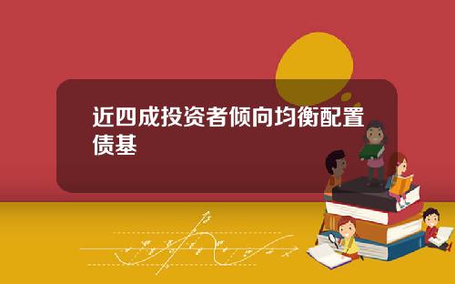 近四成投资者倾向均衡配置债基