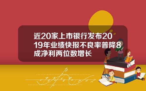 近20家上市银行发布2019年业绩快报不良率普降8成净利两位数增长