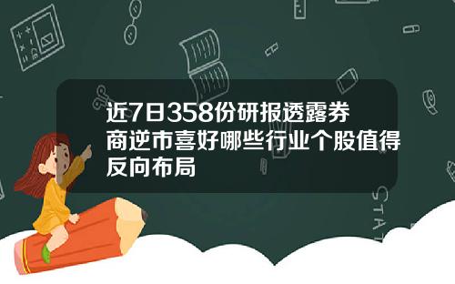 近7日358份研报透露券商逆市喜好哪些行业个股值得反向布局