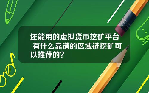 还能用的虚拟货币挖矿平台 有什么靠谱的区域链挖矿可以推荐的?