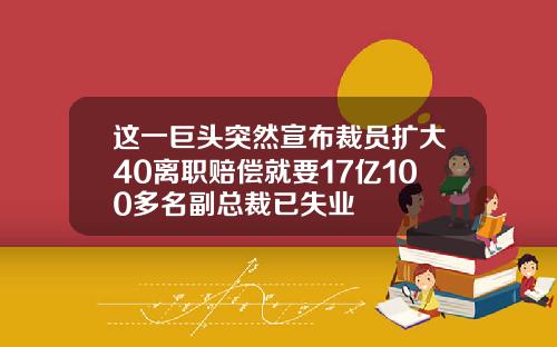 这一巨头突然宣布裁员扩大40离职赔偿就要17亿100多名副总裁已失业