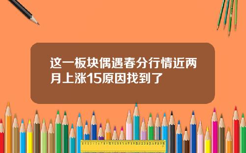 这一板块偶遇春分行情近两月上涨15原因找到了