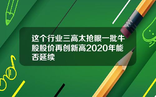 这个行业三高太抢眼一批牛股股价再创新高2020年能否延续