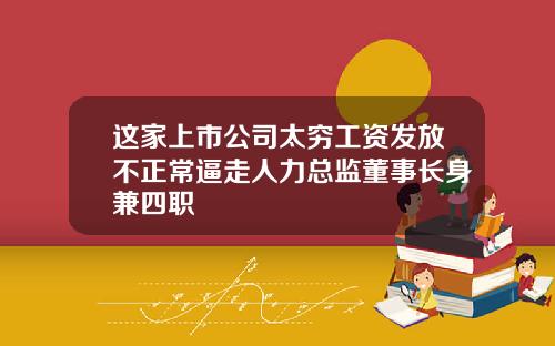 这家上市公司太穷工资发放不正常逼走人力总监董事长身兼四职