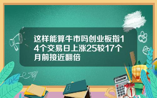 这样能算牛市吗创业板指14个交易日上涨25较17个月前接近翻倍