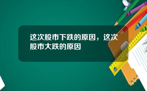 这次股市下跌的原因，这次股市大跌的原因