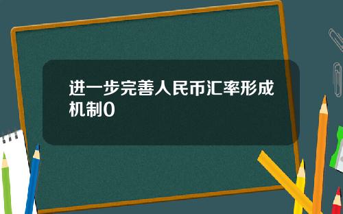 进一步完善人民币汇率形成机制0