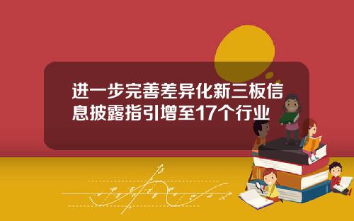 进一步完善差异化新三板信息披露指引增至17个行业