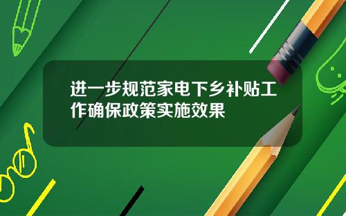 进一步规范家电下乡补贴工作确保政策实施效果