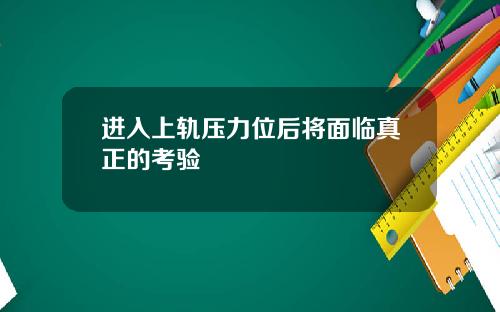 进入上轨压力位后将面临真正的考验