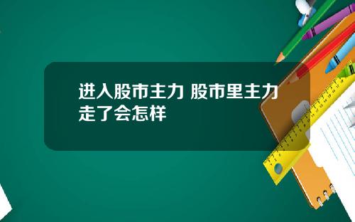 进入股市主力 股市里主力走了会怎样