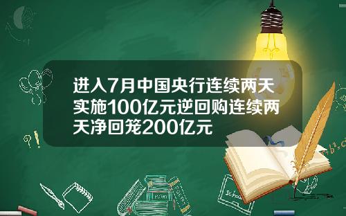 进入7月中国央行连续两天实施100亿元逆回购连续两天净回笼200亿元