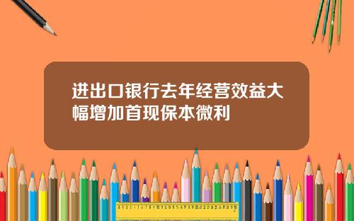 进出口银行去年经营效益大幅增加首现保本微利