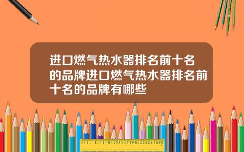 进口燃气热水器排名前十名的品牌进口燃气热水器排名前十名的品牌有哪些