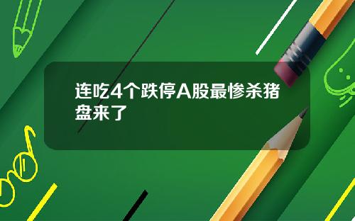 连吃4个跌停A股最惨杀猪盘来了