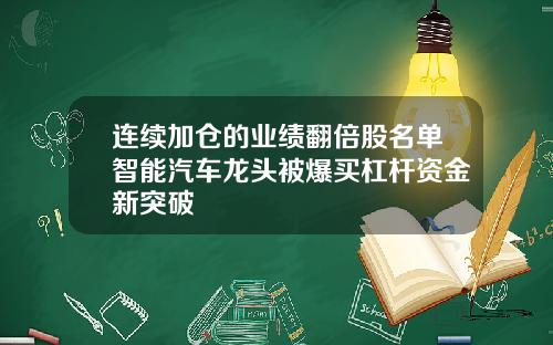 连续加仓的业绩翻倍股名单智能汽车龙头被爆买杠杆资金新突破