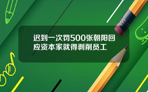 迟到一次罚500张朝阳回应资本家就得剥削员工