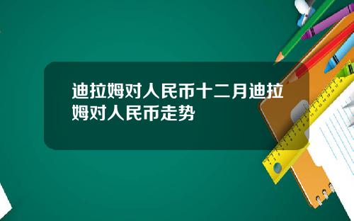 迪拉姆对人民币十二月迪拉姆对人民币走势