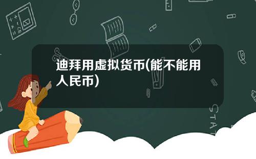 迪拜用虚拟货币(能不能用人民币)