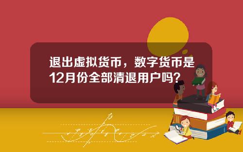 退出虚拟货币，数字货币是12月份全部清退用户吗？
