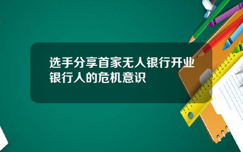 选手分享首家无人银行开业银行人的危机意识