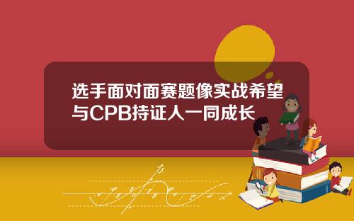 选手面对面赛题像实战希望与CPB持证人一同成长