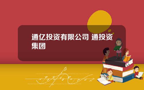 通亿投资有限公司 通投资集团